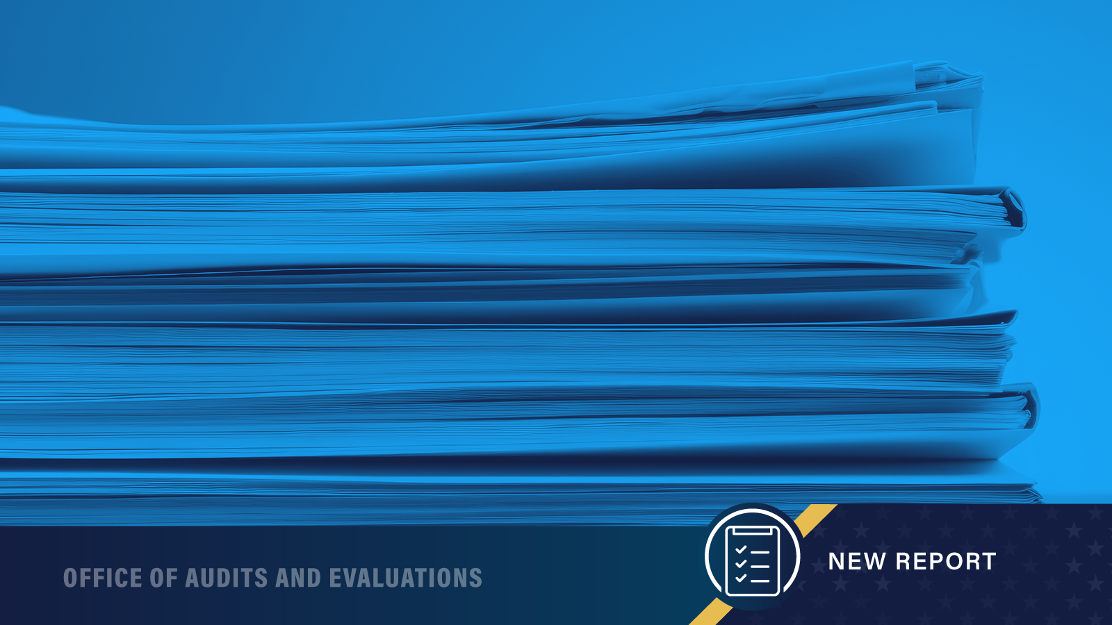 Stack of paperwork. Office of Audits and Evaluations. 